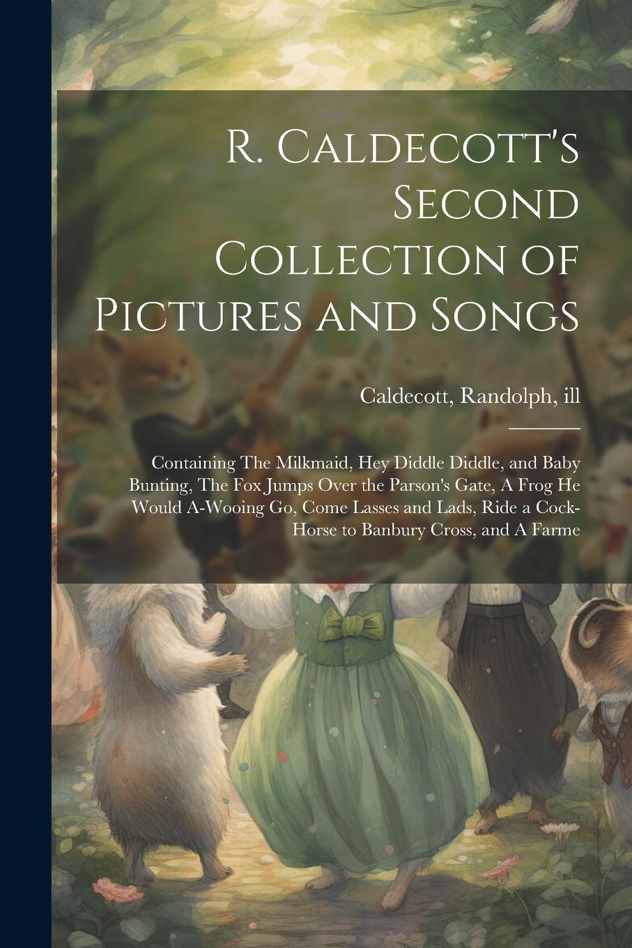 Vorderes Coverbild R. Caldecott's Second Collection of Pictures and Songs: Containing The Milkmaid, Hey Diddle Diddle, and Baby Bunting, The fox Jumps Over the Parson's