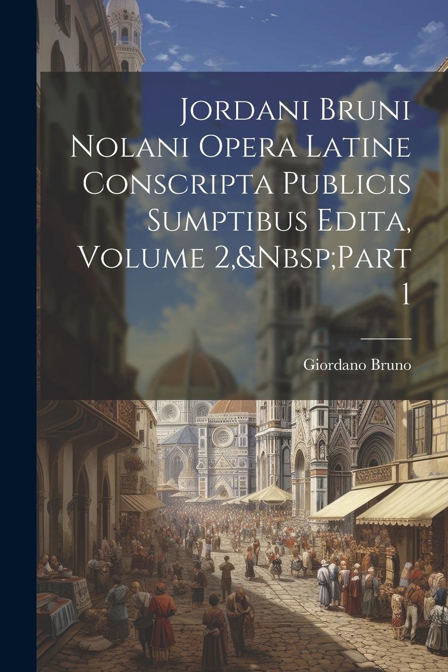 Vorderes Coverbild Jordani Bruni Nolani Opera Latine Conscripta Publicis Sumptibus Edita, Volume 2, Part 1