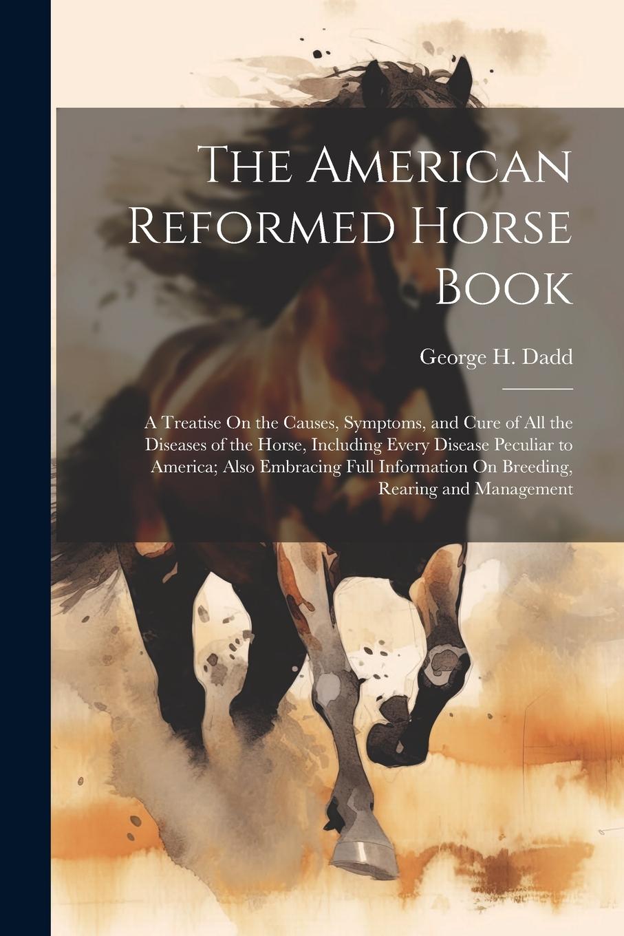 Vorderes Coverbild The American Reformed Horse Book: A Treatise On the Causes, Symptoms, and Cure of All the Diseases of the Horse, Including Every Disease Peculiar to A