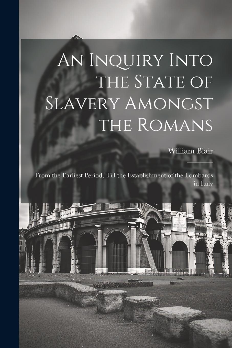 Vorderes Coverbild An Inquiry Into the State of Slavery Amongst the Romans: From the Earliest Period, Till the Establishment of the Lombards in Italy