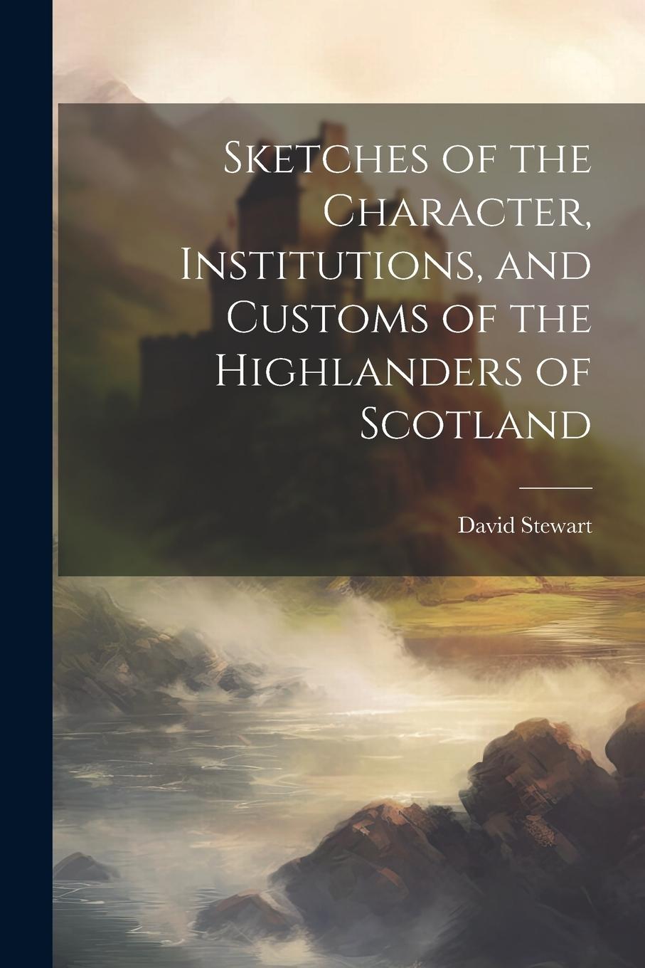 Vorderes Coverbild Sketches of the Character, Institutions, and Customs of the Highlanders of Scotland
