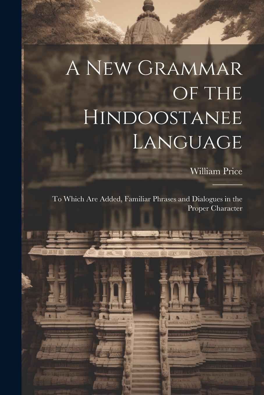 Vorderes Coverbild A New Grammar of the Hindoostanee Language: To Which Are Added, Familiar Phrases and Dialogues in the Proper Character