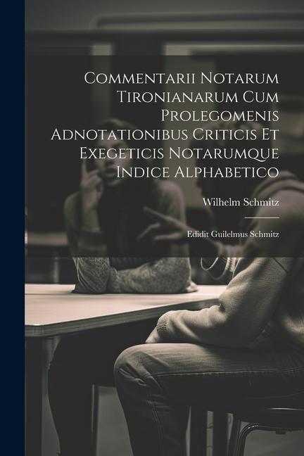 Vorderes Coverbild Commentarii Notarum Tironianarum Cum Prolegomenis Adnotationibus Criticis Et Exegeticis Notarumque Indice Alphabetico: Edidit Guilelmus Schmitz
