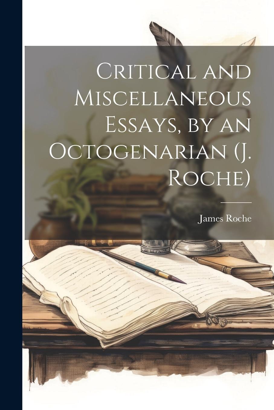 Vorderes Coverbild Critical and Miscellaneous Essays, by an Octogenarian (J. Roche)