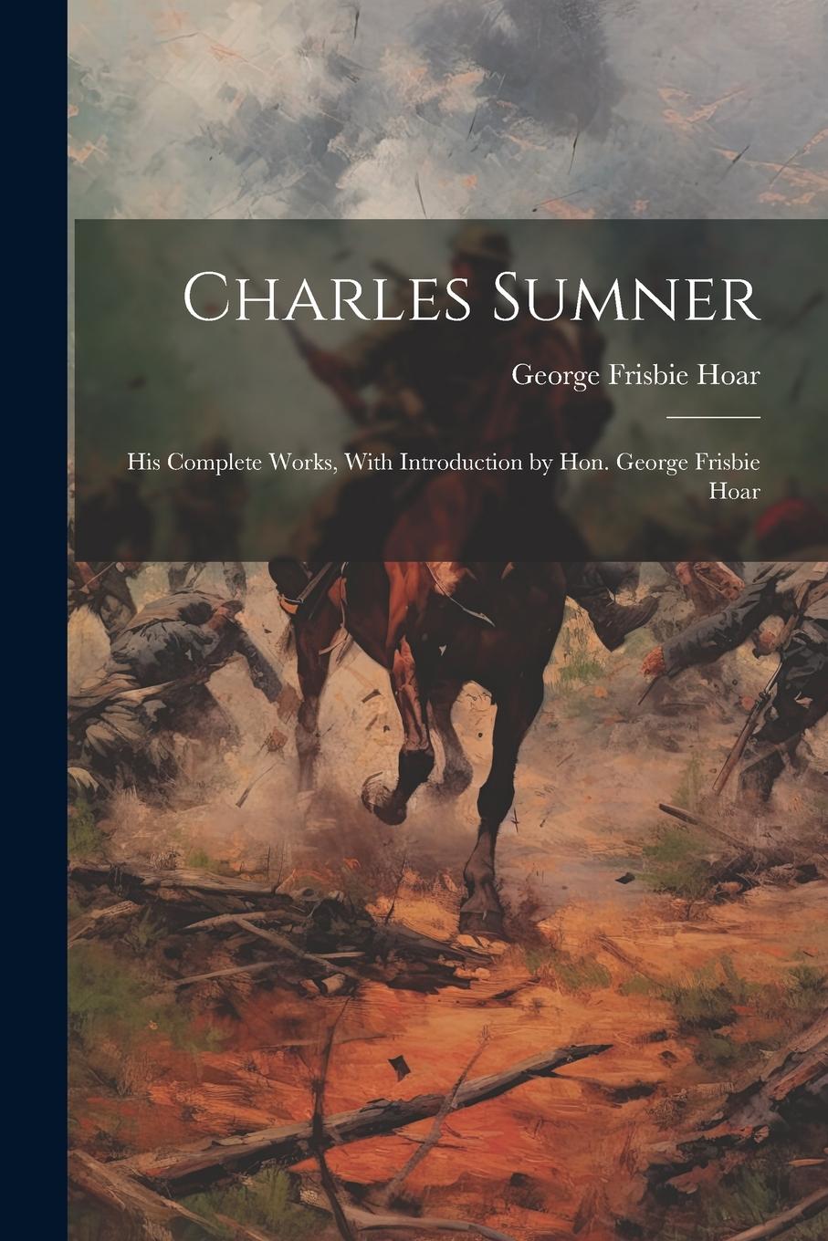 Vorderes Coverbild Charles Sumner; his Complete Works, With Introduction by Hon. George Frisbie Hoar
