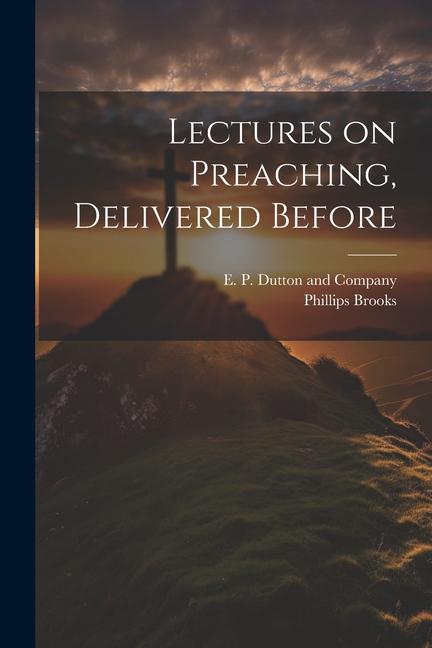 Vorderes Coverbild Lectures on Preaching, Delivered Before