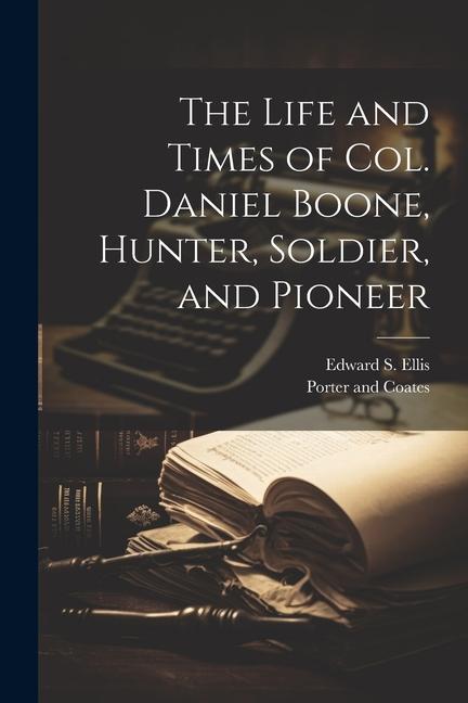 Vorderes Coverbild The Life and Times of Col. Daniel Boone, Hunter, Soldier, and Pioneer