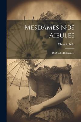 Vorderes Coverbild Mesdames nos aieules: Dix siecles d'elegances