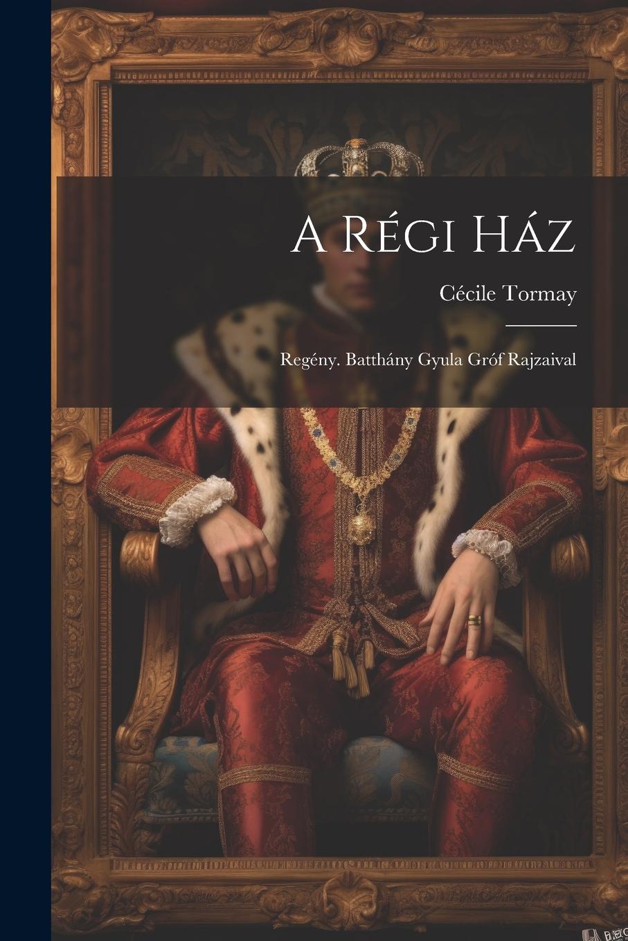 Vorderes Coverbild A régi ház; regény. Batthány Gyula gróf rajzaival