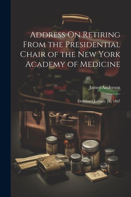 Vorderes Coverbild Address On Retiring From the Presidential Chair of the New York Academy of Medicine: Delivered January 16, 1867