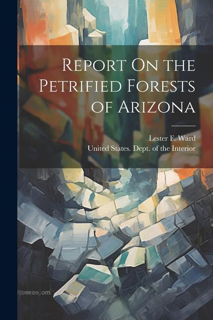 Vorderes Coverbild Report On the Petrified Forests of Arizona