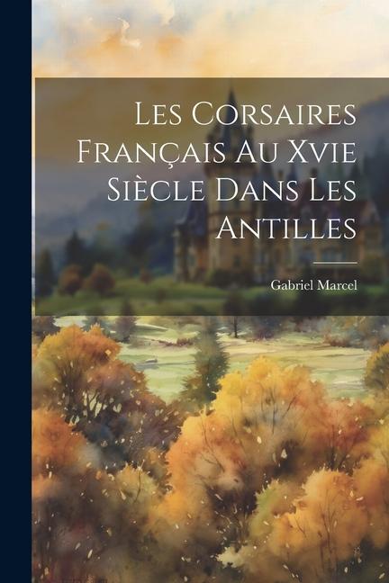 Vorderes Coverbild Les Corsaires Français Au Xvie Siècle Dans Les Antilles