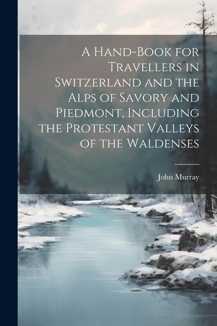 Vorderes Coverbild A Hand-Book for Travellers in Switzerland and the Alps of Savory and Piedmont, Including the Protestant Valleys of the Waldenses