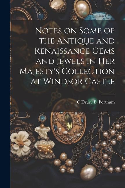 Vorderes Coverbild Notes on Some of the Antique and Renaissance Gems and Jewels in Her Majesty's Collection at Windsor Castle