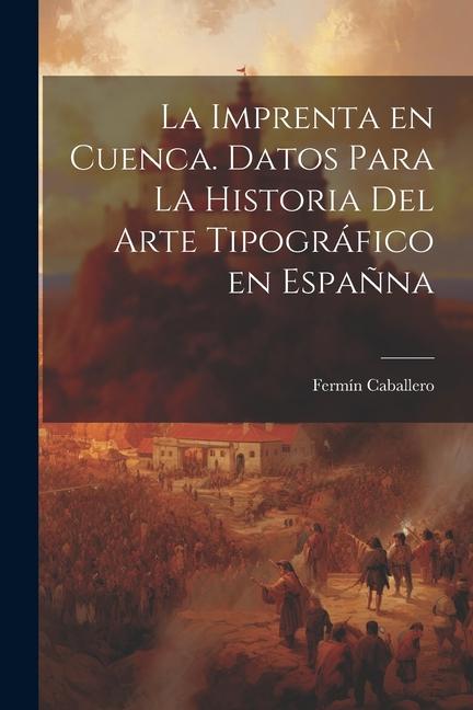 Vorderes Coverbild La imprenta en Cuenca. Datos para la historia del arte tipográfico en Españna