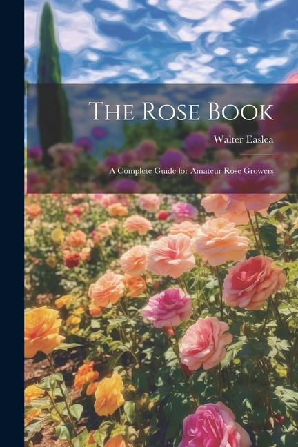 Vorderes Coverbild The Rose Book: A Complete Guide for Amateur Rose Growers