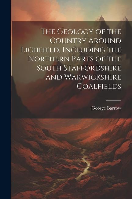 Vorderes Coverbild The Geology of the Country Around Lichfield, Including the Northern Parts of the South Staffordshire and Warwickshire Coalfields