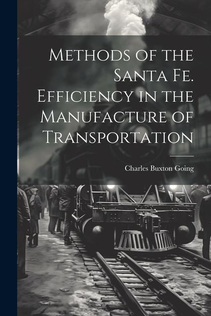 Vorderes Coverbild Methods of the Santa Fe. Efficiency in the Manufacture of Transportation