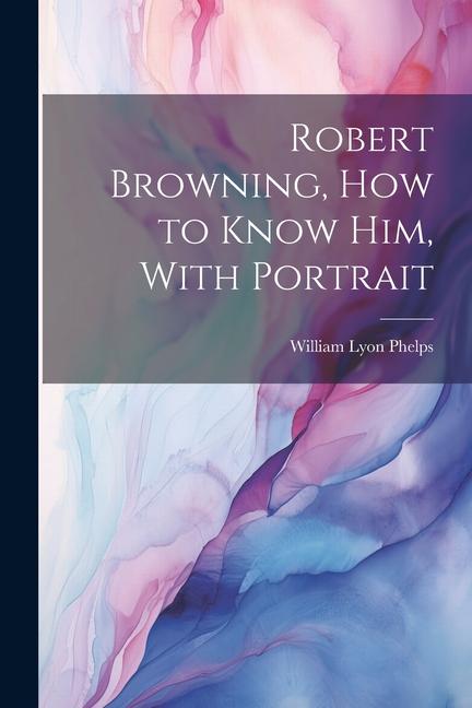 Vorderes Coverbild Robert Browning, how to Know him, With Portrait