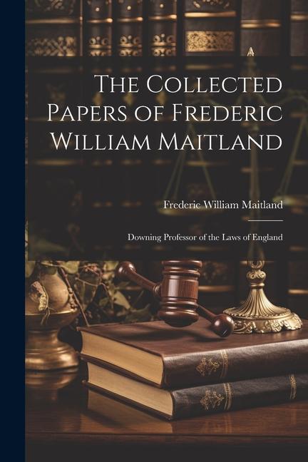 Vorderes Coverbild The Collected Papers of Frederic William Maitland: Downing Professor of the Laws of England