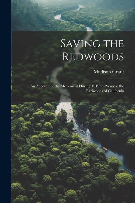 Vorderes Coverbild Saving the Redwoods; an Account of the Movement During 1919 to Preserve the Redwoods of California