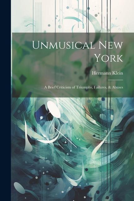 Vorderes Coverbild Unmusical New York; A Brief Criticism of Triumphs, Failures, & Abuses