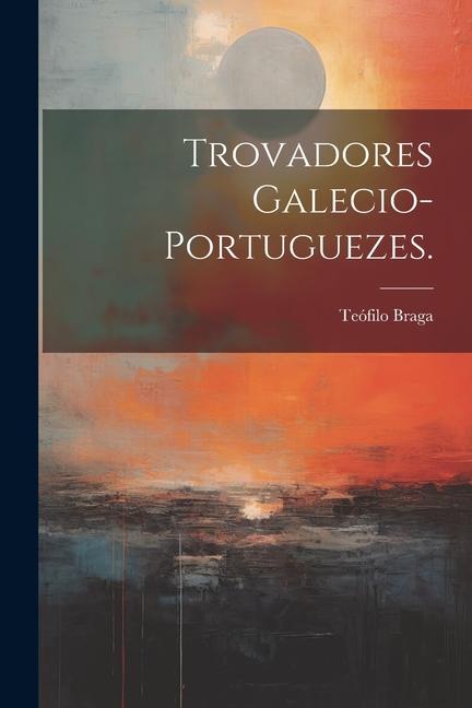 Vorderes Coverbild Trovadores Galecio-Portuguezes.