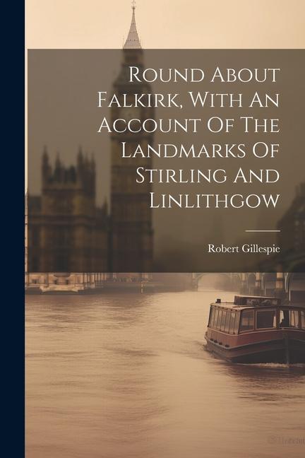 Vorderes Coverbild Round About Falkirk, With An Account Of The Landmarks Of Stirling And Linlithgow