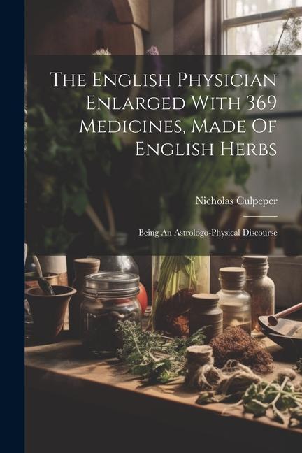 Vorderes Coverbild The English Physician Enlarged With 369 Medicines, Made Of English Herbs
