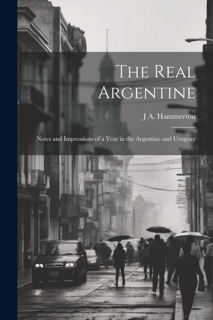 Vorderes Coverbild The Real Argentine; Notes and Impressions of a Year in the Argentine and Uruguay