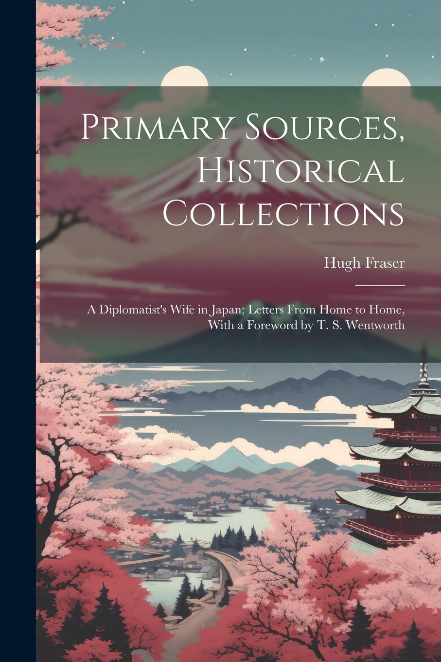 Vorderes Coverbild Primary Sources, Historical Collections: A Diplomatist's Wife in Japan; Letters From Home to Home, With a Foreword by T. S. Wentworth