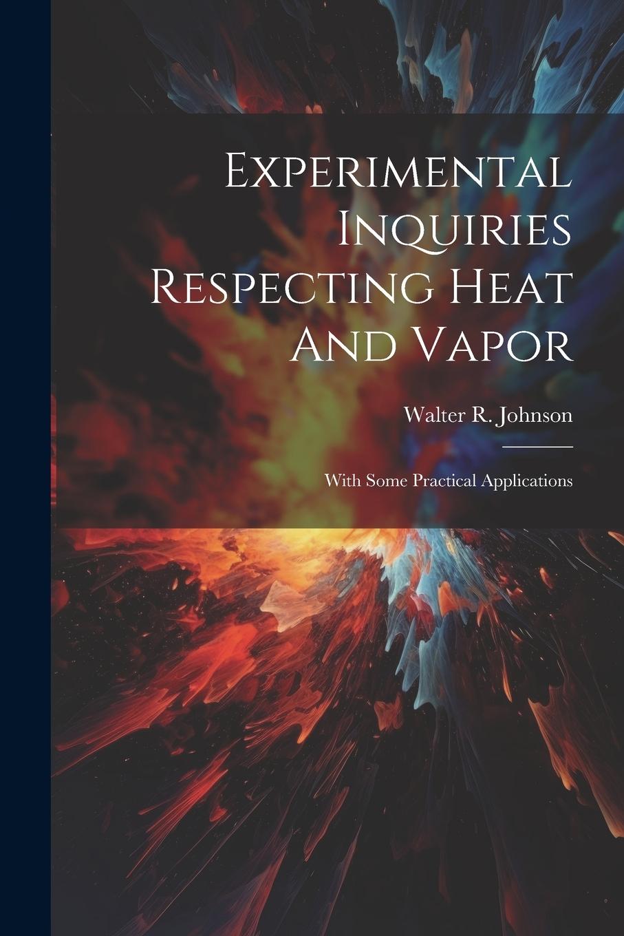 Vorderes Coverbild Experimental Inquiries Respecting Heat And Vapor: With Some Practical Applications