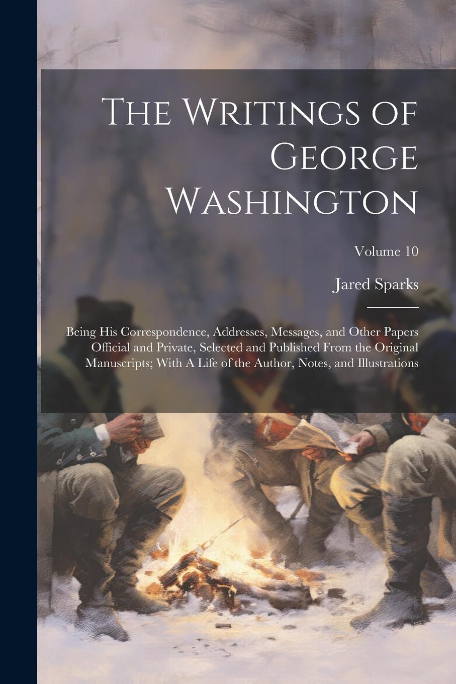 Vorderes Coverbild The Writings of George Washington; Being his Correspondence, Addresses, Messages, and Other Papers Official and Private, Selected and Published From t