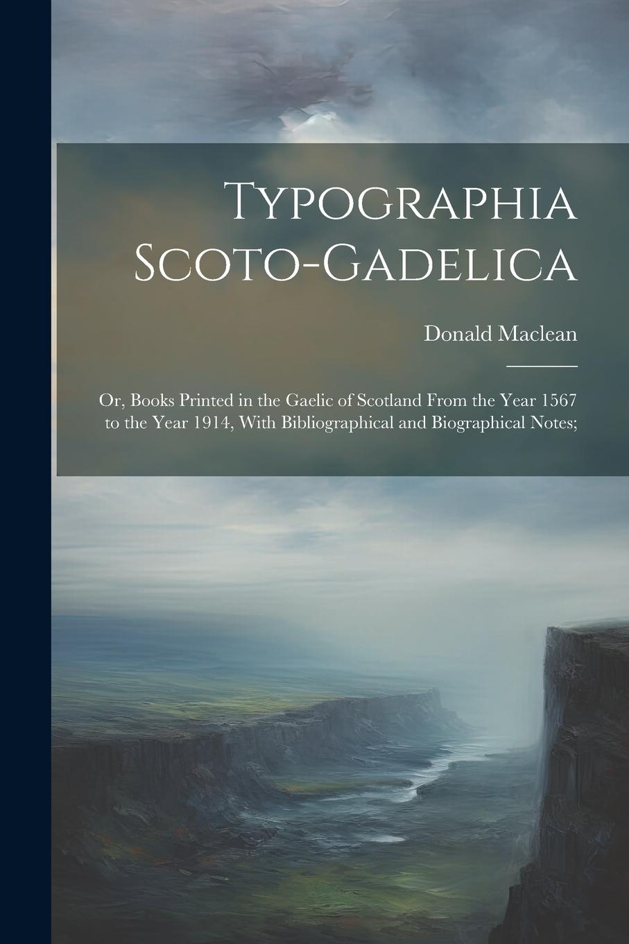 Vorderes Coverbild Typographia Scoto-gadelica; or, Books Printed in the Gaelic of Scotland From the Year 1567 to the Year 1914, With Bibliographical and Biographical Not