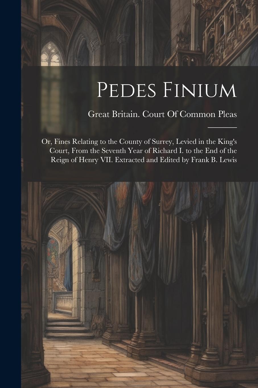 Vorderes Coverbild Pedes Finium; or, Fines Relating to the County of Surrey, Levied in the King's Court, From the Seventh Year of Richard I. to the end of the Reign of H