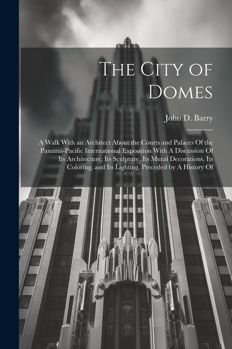 Vorderes Coverbild The City of Domes: A Walk With an Architect About the Courts and Palaces Of the Panama-Pacific International Exposition With A Discussion
