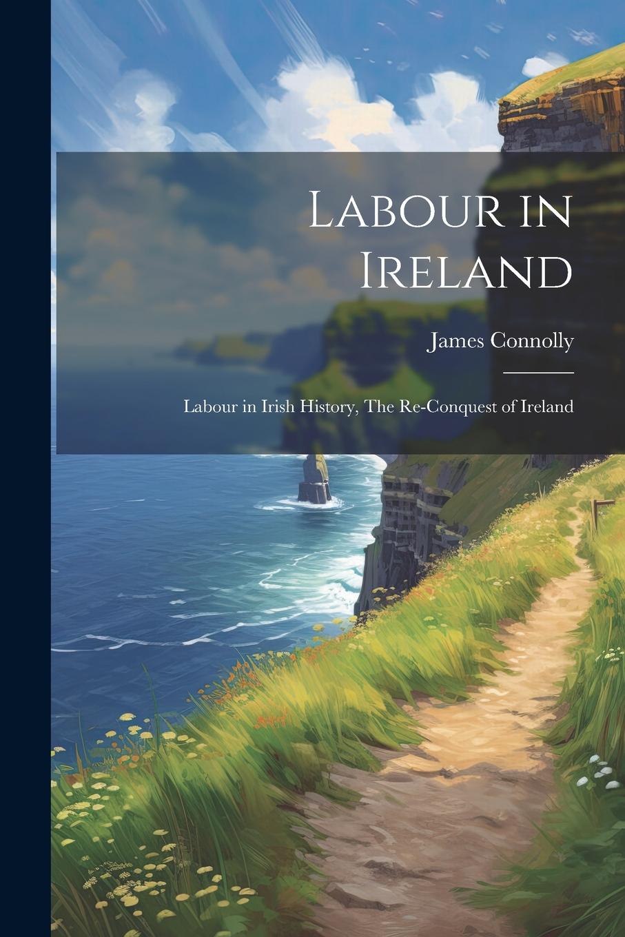 Vorderes Coverbild Labour in Ireland: Labour in Irish History, The Re-conquest of Ireland