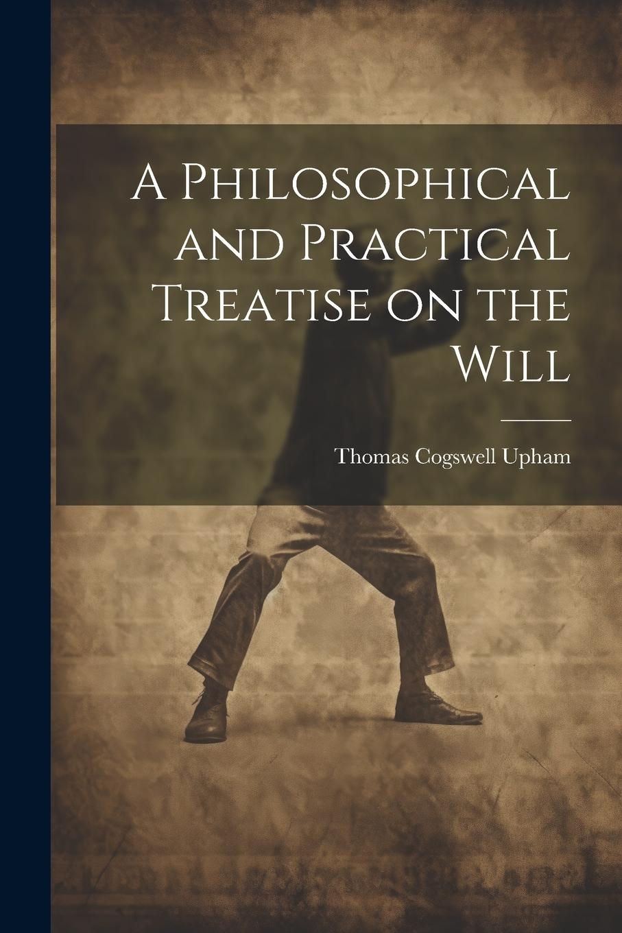 Vorderes Coverbild A Philosophical and Practical Treatise on the Will [microform]