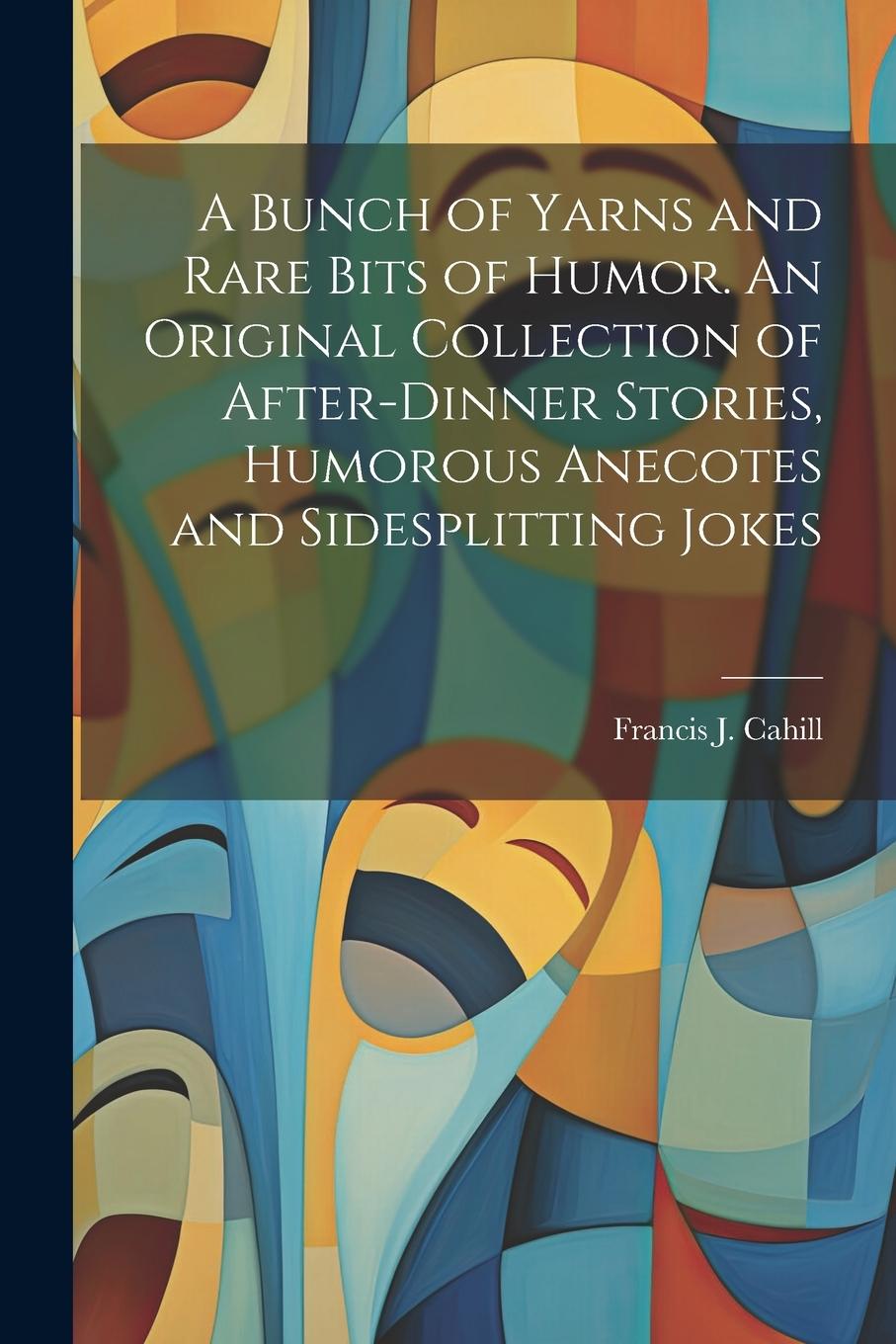 Vorderes Coverbild A Bunch of Yarns and Rare Bits of Humor. An Original Collection of After-dinner Stories, Humorous Anecotes and Sidesplitting Jokes