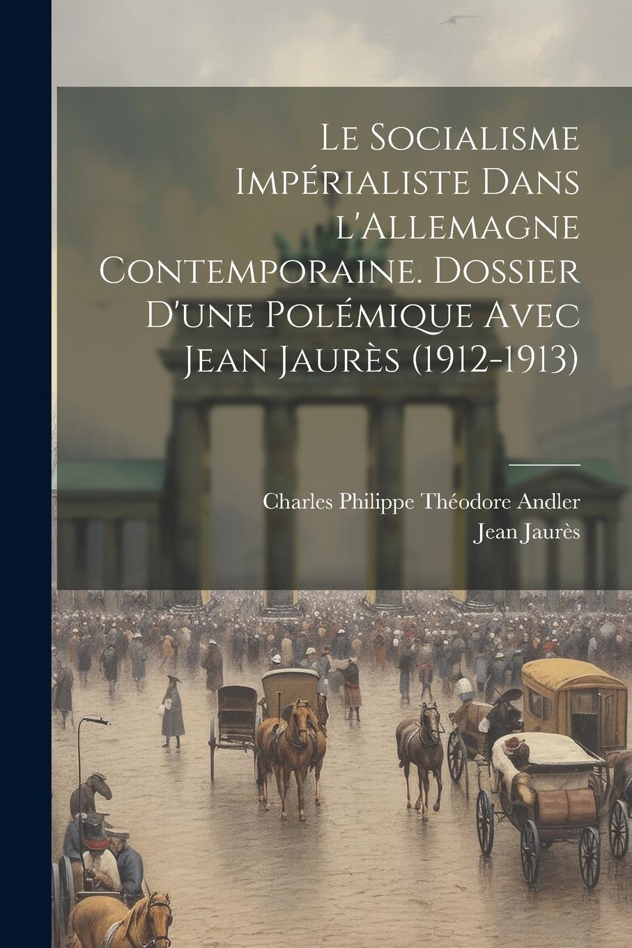 Vorderes Coverbild Le socialisme impérialiste dans l'Allemagne contemporaine. Dossier d'une polémique avec Jean Jaurès (1912-1913)