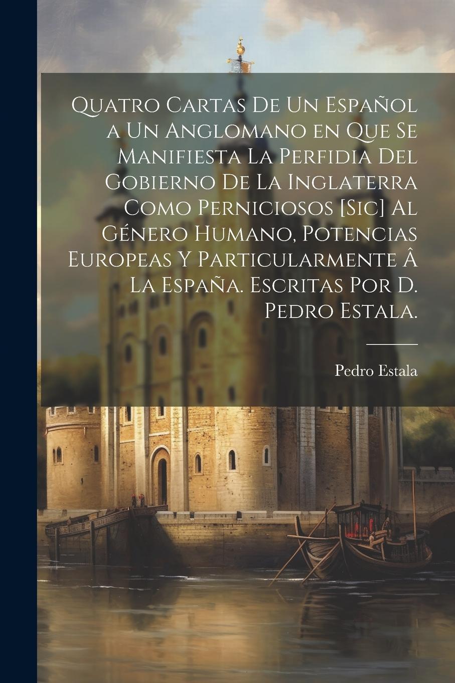 Vorderes Coverbild Quatro cartas de un español a un anglomano en que se manifiesta la perfidia del gobierno de la Inglaterra como perniciosos [sic] al género humano, pot