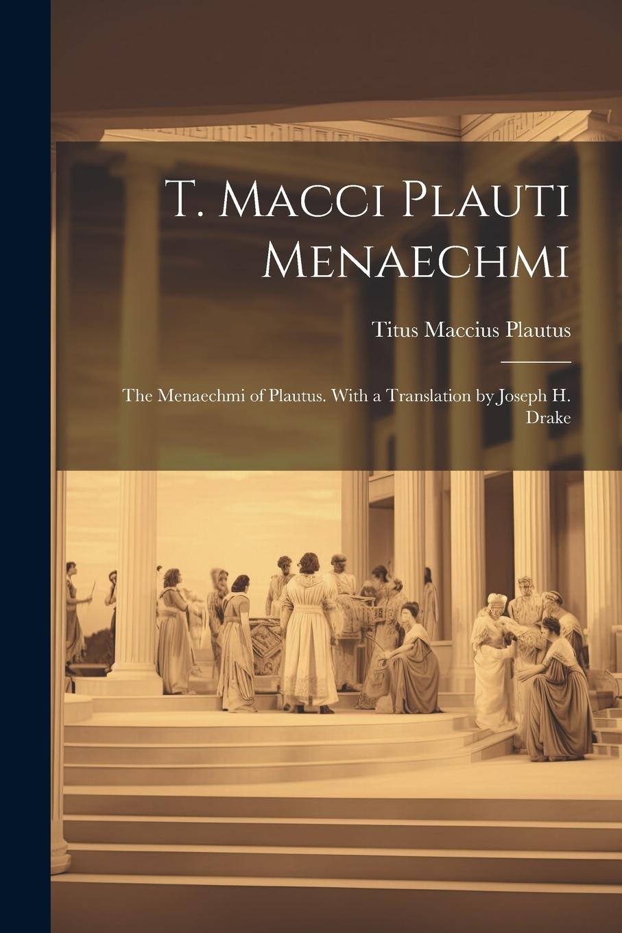 Vorderes Coverbild T. Macci Plauti Menaechmi: The Menaechmi of Plautus. With a translation by Joseph H. Drake
