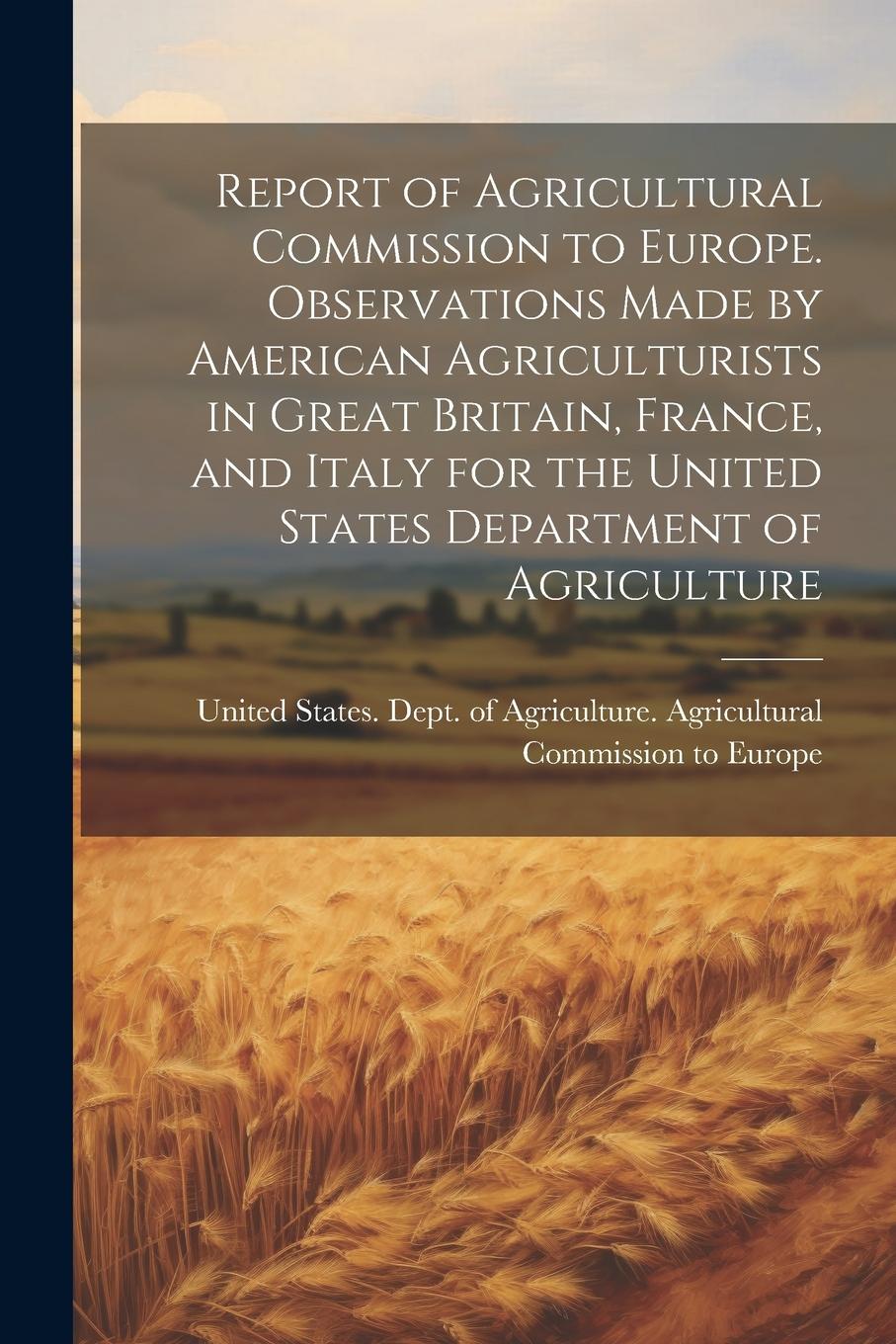 Vorderes Coverbild Report of Agricultural Commission to Europe. Observations Made by American Agriculturists in Great Britain, France, and Italy for the United States De