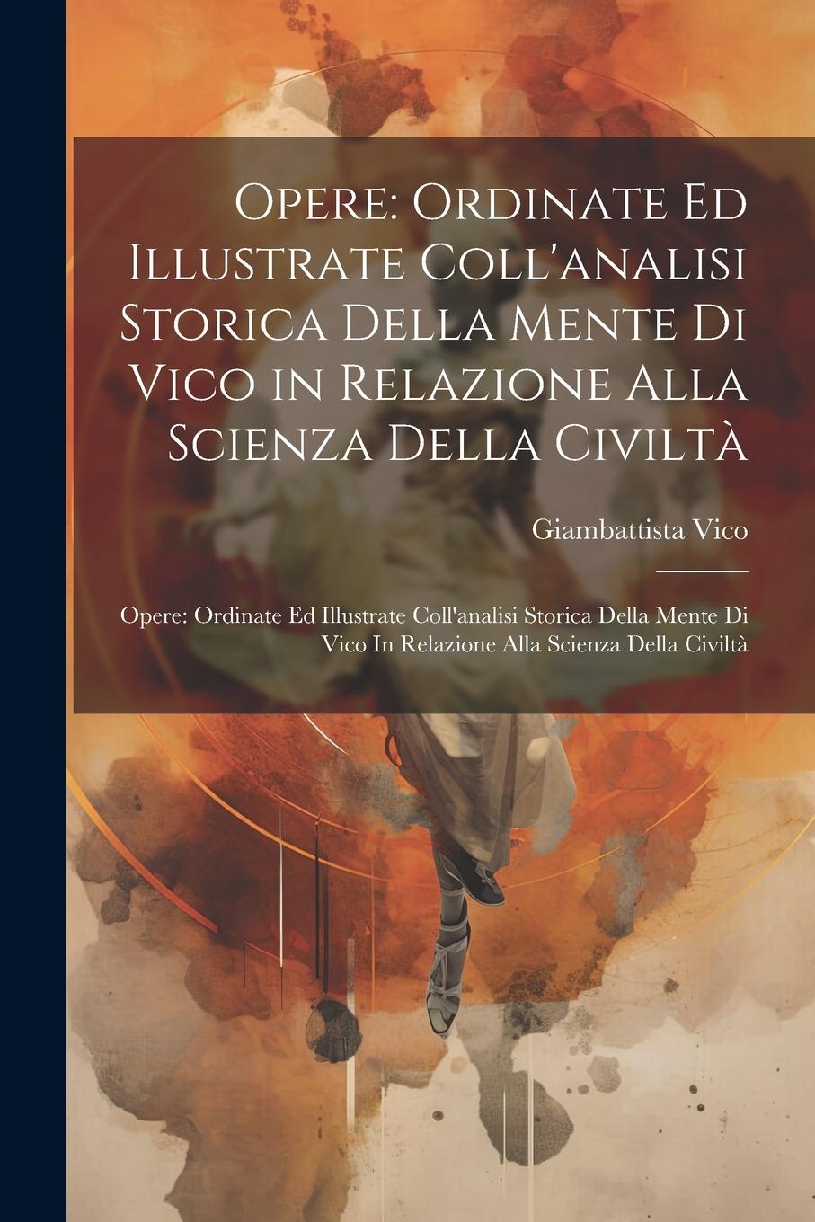 Vorderes Coverbild Opere: Ordinate Ed Illustrate Coll'analisi Storica Della Mente Di Vico in Relazione Alla Scienza Della Civiltà Opere: Ordinat