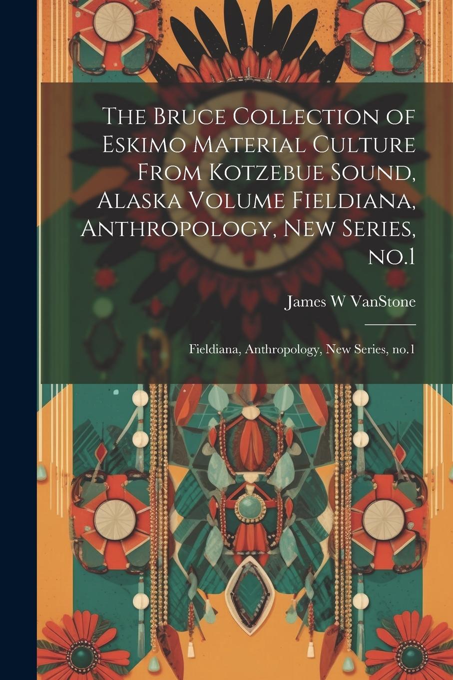 Vorderes Coverbild The Bruce Collection of Eskimo Material Culture From Kotzebue Sound, Alaska Volume Fieldiana, Anthropology, new Series, no.1: Fieldiana, Anthropology,