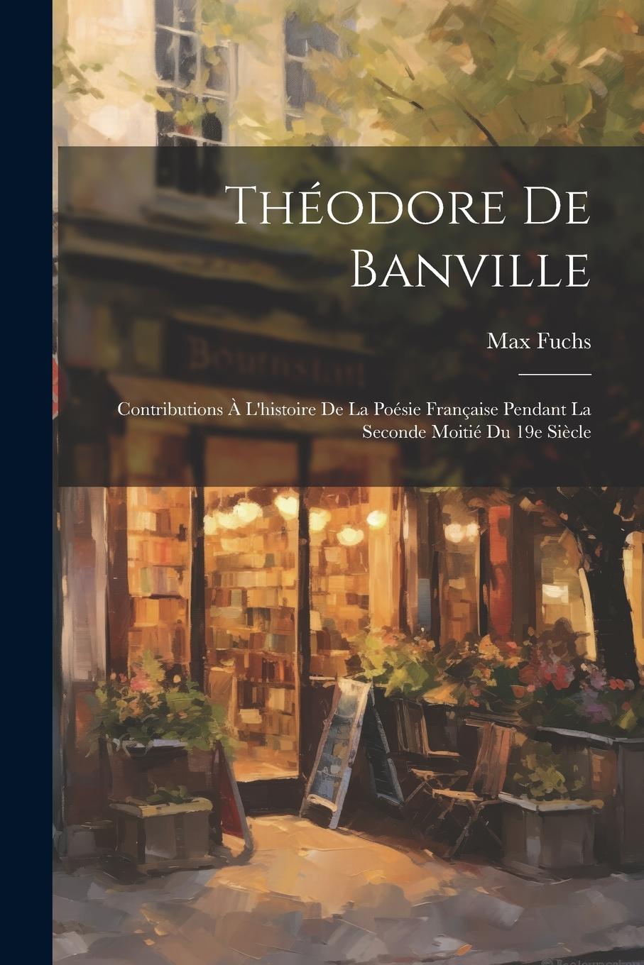 Vorderes Coverbild Théodore de Banville; contributions à l'histoire de la poésie française pendant la seconde moitié du 19e siècle