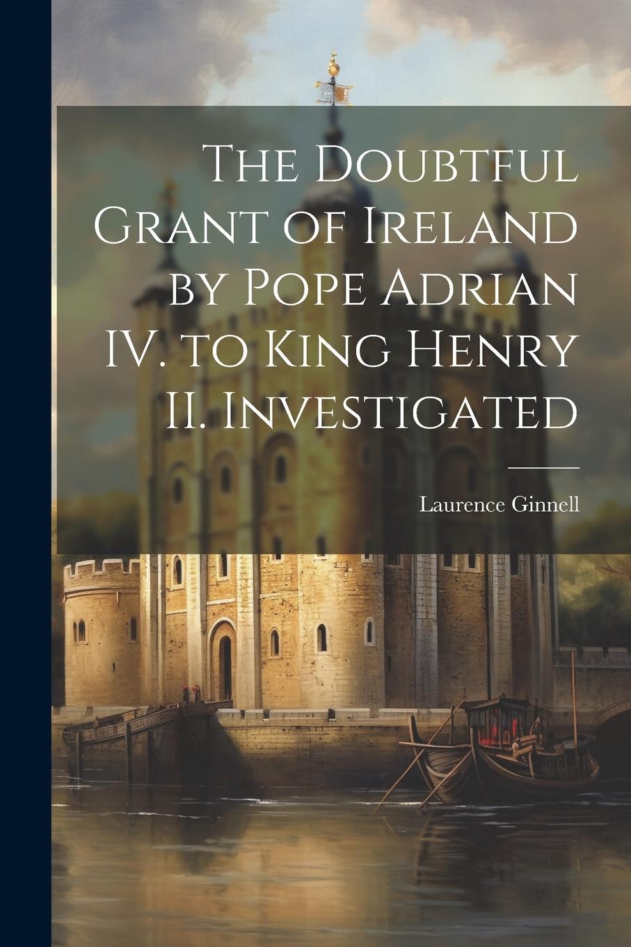 Vorderes Coverbild The Doubtful Grant of Ireland by Pope Adrian IV. to King Henry II. Investigated