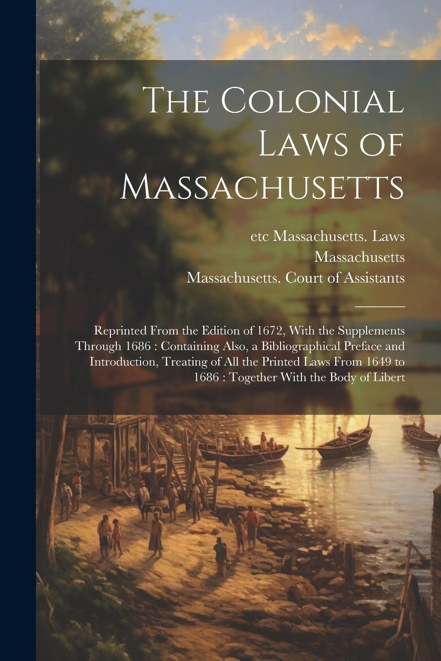 Vorderes Coverbild The Colonial Laws of Massachusetts: Reprinted From the Edition of 1672, With the Supplements Through 1686: Containing Also, a Bibliographical Preface
