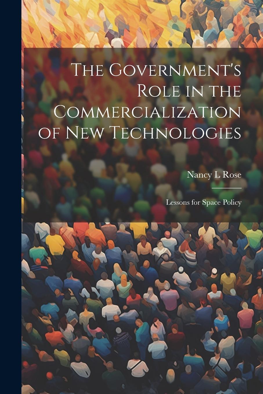 Vorderes Coverbild The Government's Role in the Commercialization of new Technologies: Lessons for Space Policy