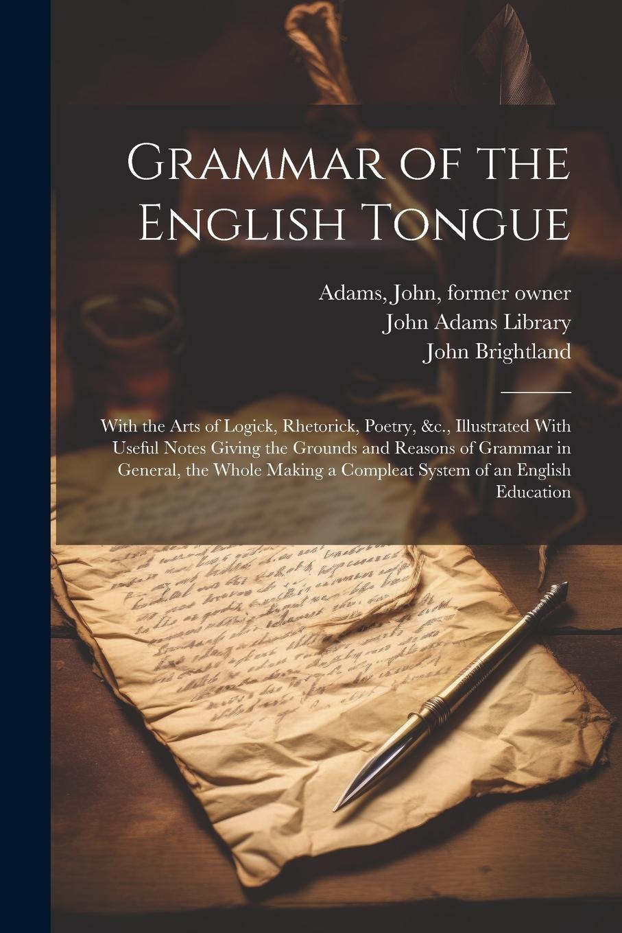 Vorderes Coverbild Grammar of the English Tongue: With the Arts of Logick, Rhetorick, Poetry, &c., Illustrated With Useful Notes Giving the Grounds and Reasons of Gramm